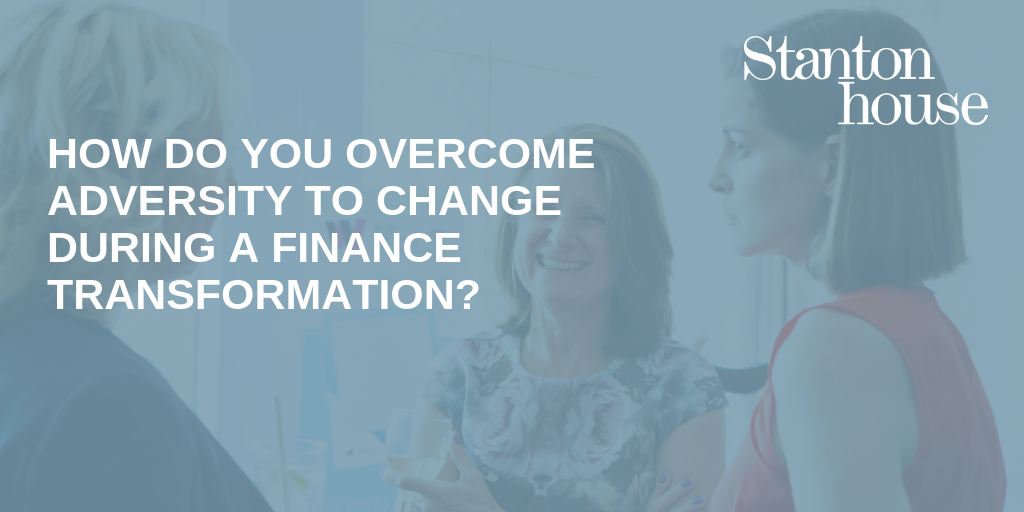 How do you overcome adversity to change during a Finance Transformation?
