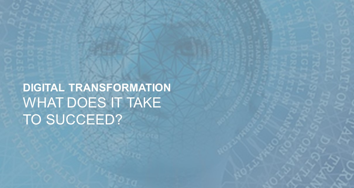 DIGITAL TRANSFORMATION: WHAT DOES IT TAKE TO SUCCEED?
