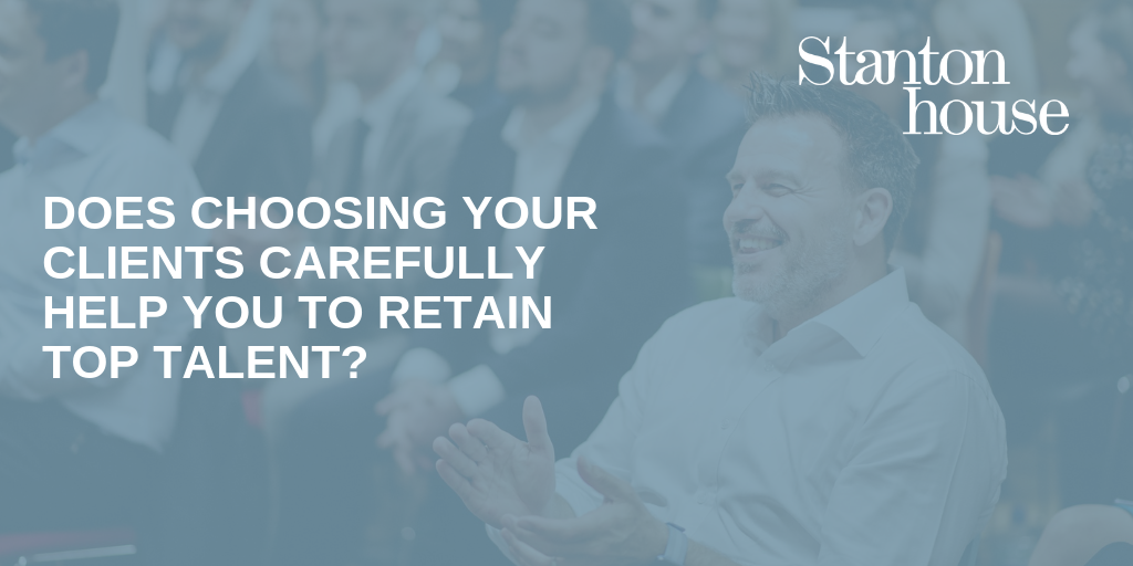 Does choosing your clients carefully help you to retain talent?