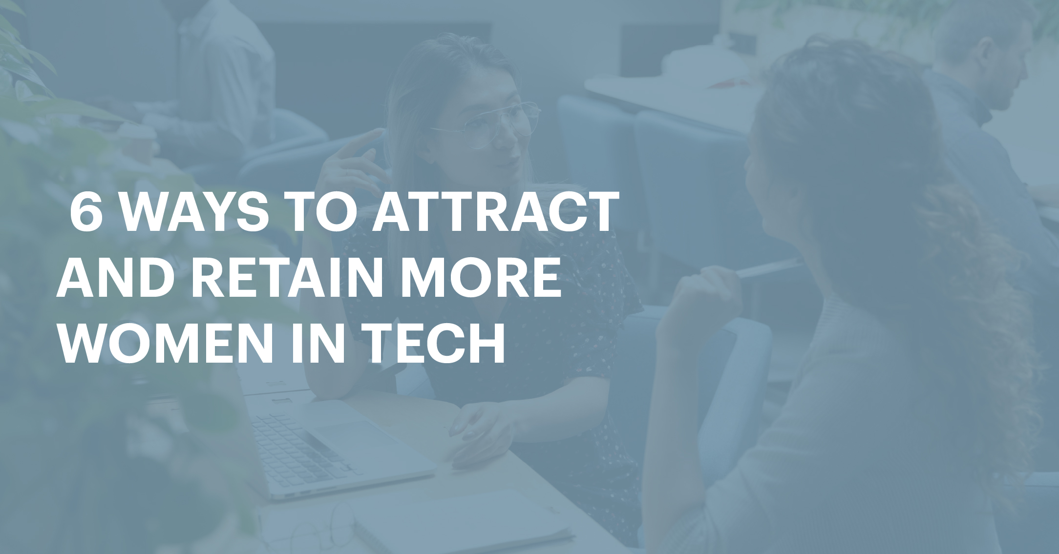 6 ways to attract and retain more women in tech  