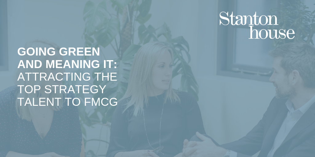 Going Green and Meaning it: Attracting the Top Strategy Talent for FMCG