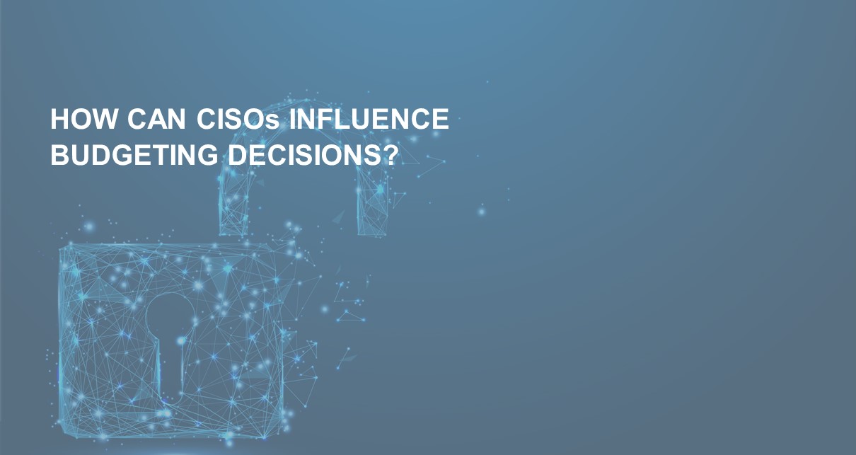 How can CISOs influence budgeting decisions?