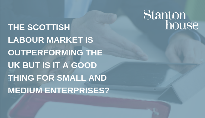 The Scottish Labour Market is Outperforming the UK but is it a good thing for SMEs?
