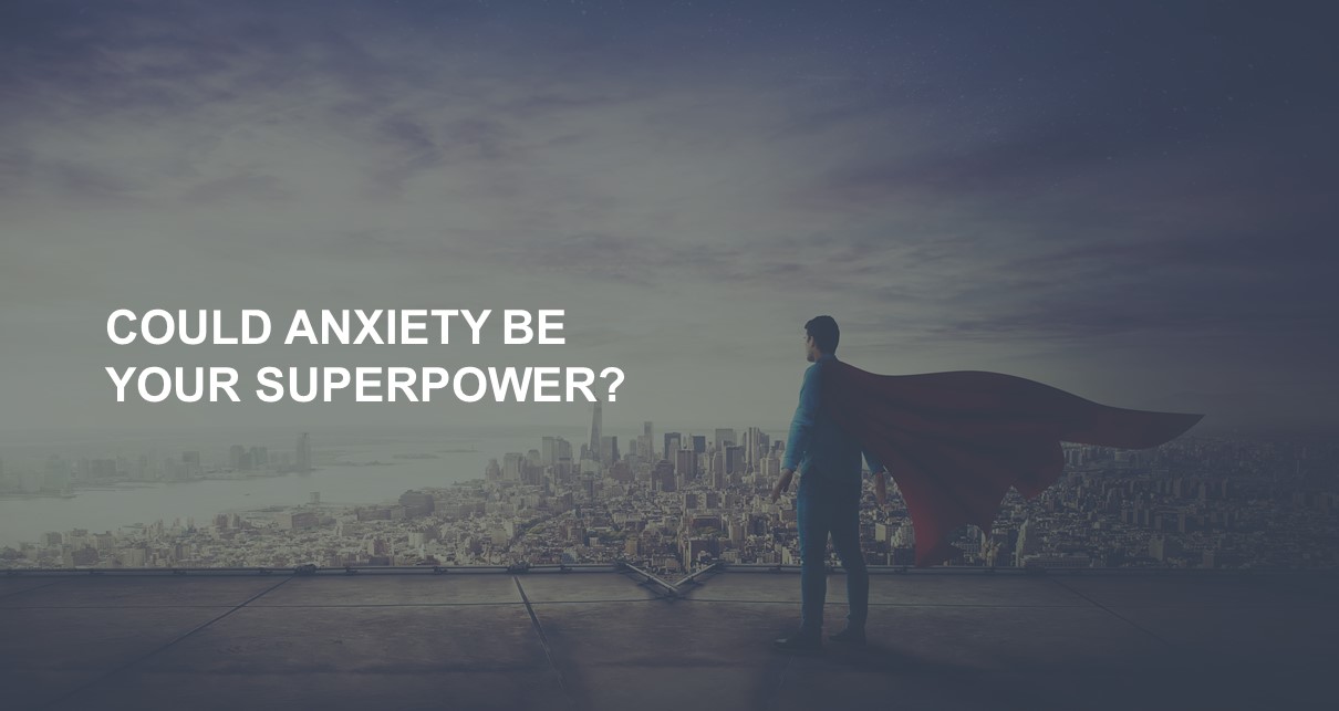 Could anxiety be your superpower?