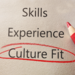 Skills, experience, culture fit