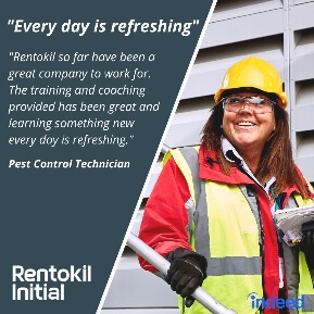 Technician testimonial: Every day is refreshing. Rentokil so far have been a great company to work for. The training and coaching provided has been great and learning something new every day is refreshing.