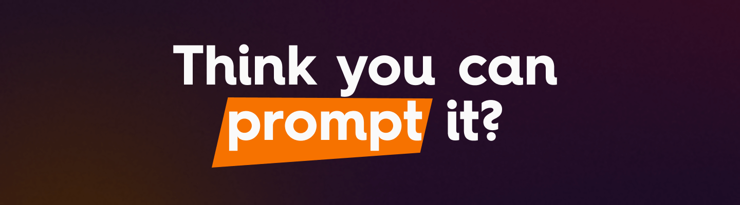 Think you can prompt it?