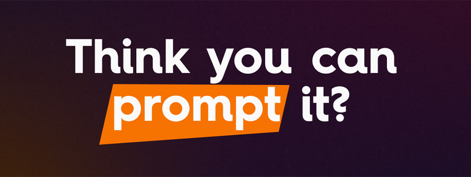 Think you can prompt it?